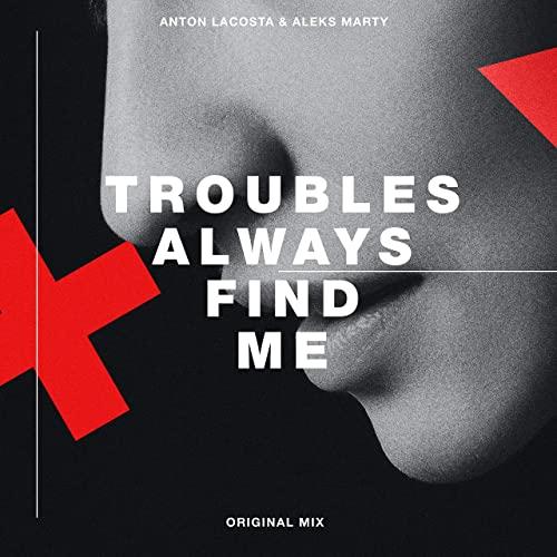 Anton Lacosta, Aleks Marty - Troubles Always Find Me