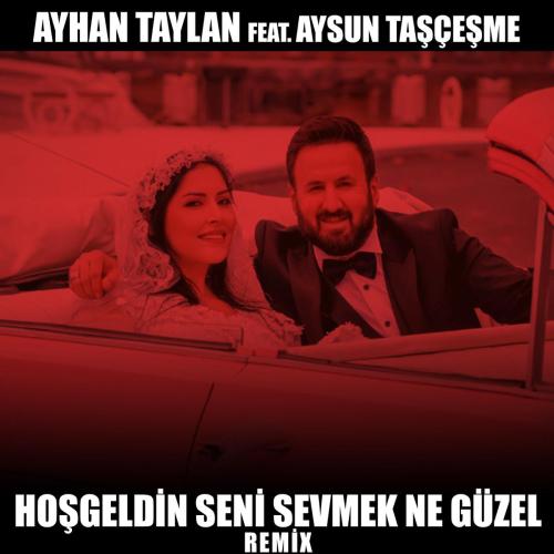 Ayhan Taylan - Hoşgeldin Seni Sevmek Ne Güzel (feat. Aysun Taşçeşme) [İbrahim Çelik Remix]