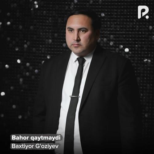 Baxtiyor G'oziyev - Bahor Qaytmaydi
