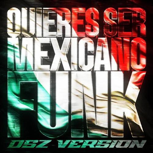 Dj dsz da zl - QUIERES SER MEXICANO FUNK Dsz Version