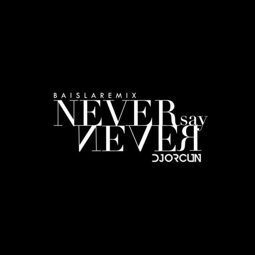 DJ Orcun - Never Say Never (Baisla Remix)