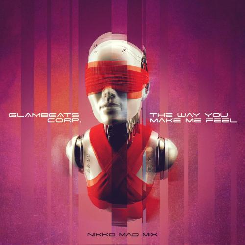 Glambeats Corp. - The Way You Make Me Feel (Nikko Mad Mix)
