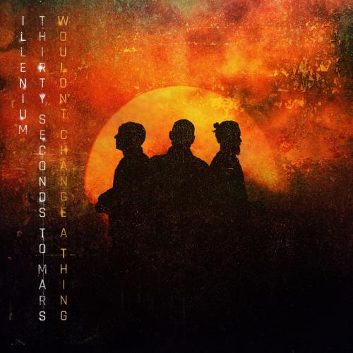 Illenium feat. Thirty Seconds to Mars - Wouldnt Change A Thing