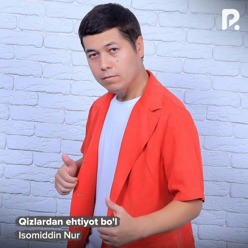 Isomiddin Nur - Qizlardan Ehtiyot Bo'l