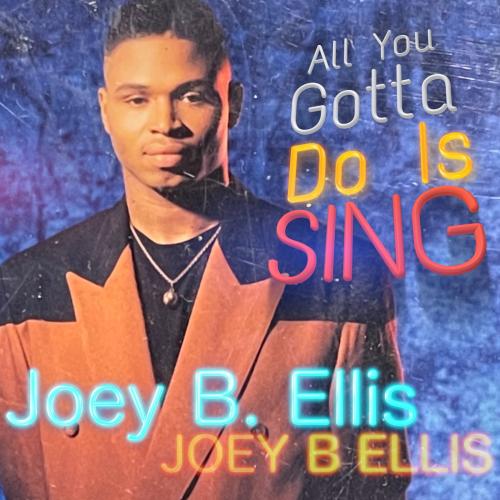 Joey B. Ellis - All You Gotta Do Is Sing