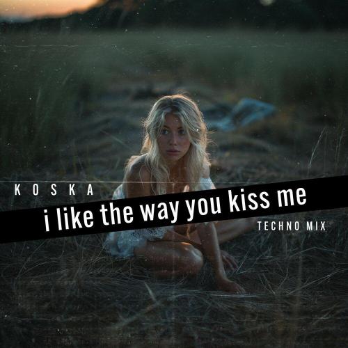 Koska - I Like the Way You Kiss Me Techno-Mix