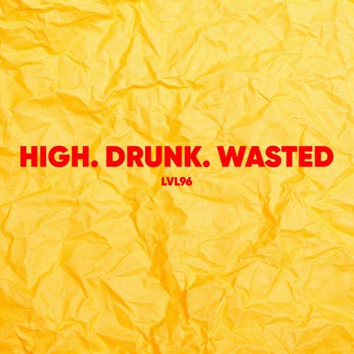 LVL96 - High. Drunk. Wasted