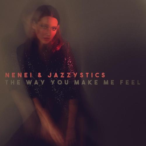 Nenei & Jazzystics - The Way You Make Me Feel