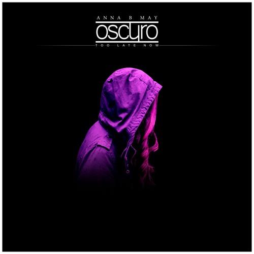 Oscuro & Anna B May - Too Late Now