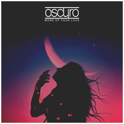 Oscuro - More Of Your Love
