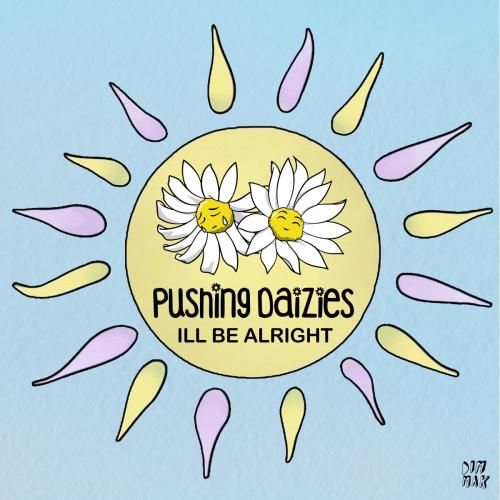 Pushing Daizies - I’ll Be Alright