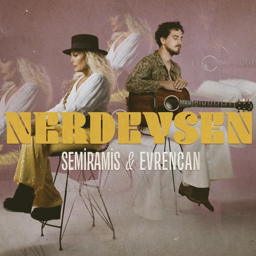 Semiramis Pekkan & Evrencan Gündüz - Nerdeysen