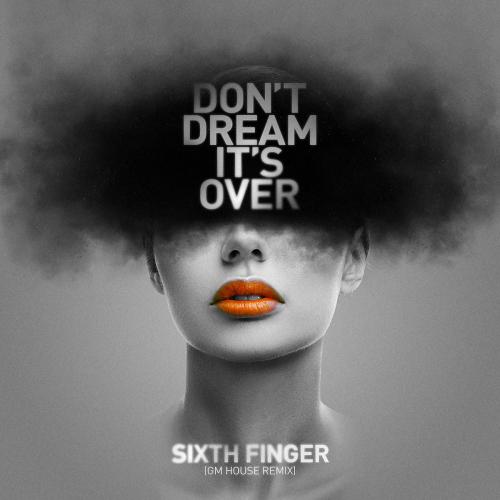 Sixth Finger - Don't Dream It's Over (Gm House Remix)