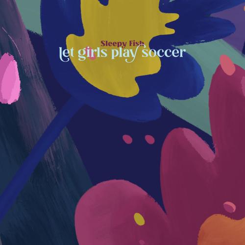 Sleepy Fish - Let Girls Play Soccer
