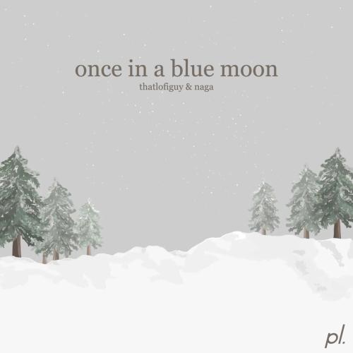 thatlofiguy & Naga - Once In a Blue Moon