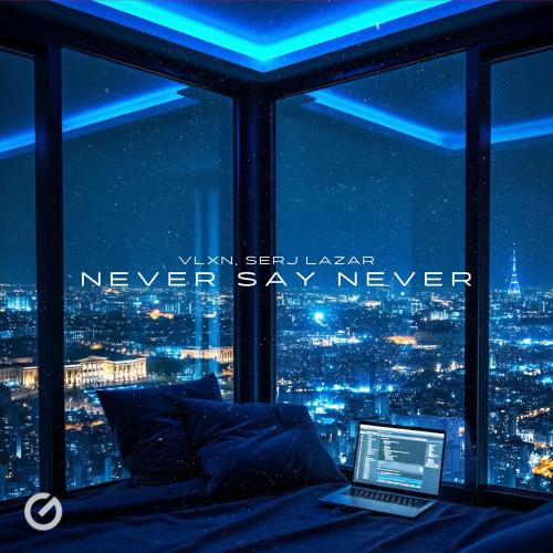 VLXN & Serj Lazar - Never Say Never